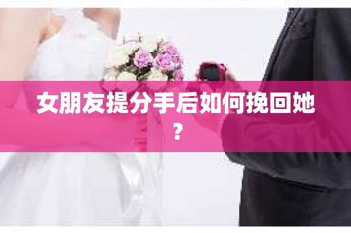 女朋友提分手后如何挽回她？