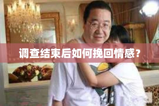 调查结束后如何挽回情感？