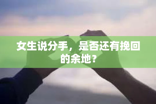 女生说分手，是否还有挽回的余地？