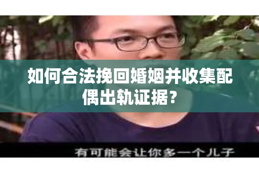 如何合法挽回婚姻并收集配偶出轨证据？