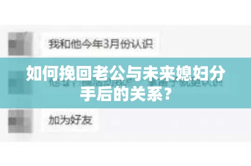如何挽回老公与未来媳妇分手后的关系？